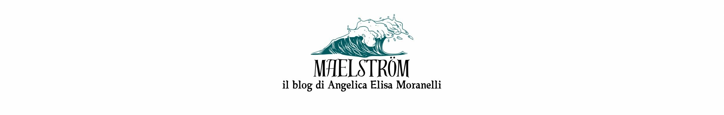 Maelström, il blog di Angelica Elisa Moranelli